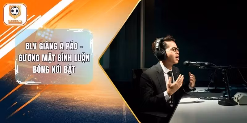 BLV Giàng A Páo - Gương Mặt Bình Luận Bóng Nổi Bật