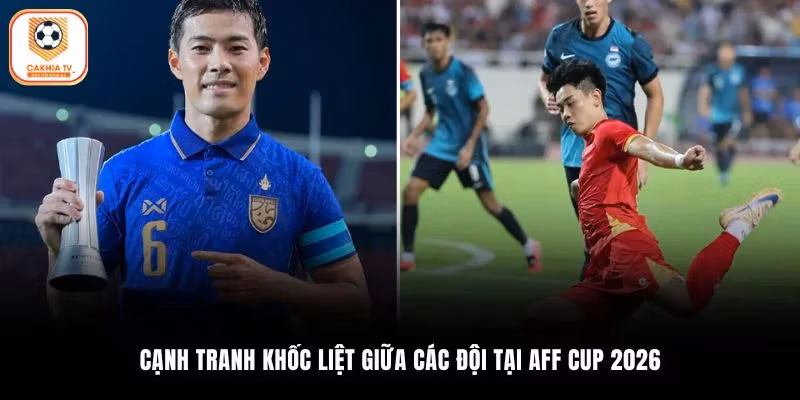 Cạnh tranh khốc liệt giữa các đội tại AFF Cup 2026