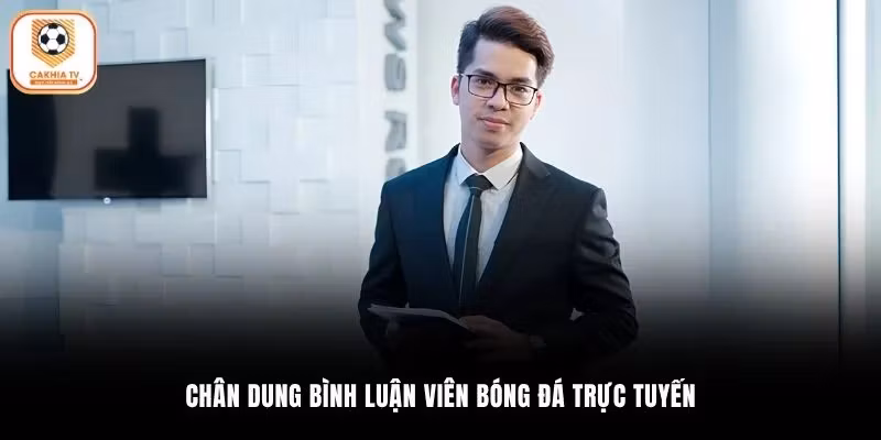Chân dung bình luận viên bóng đá trực tuyến