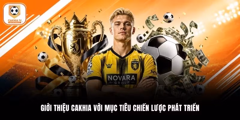 Giới thiệu Cakhia với mục tiêu chiến lược phát triển