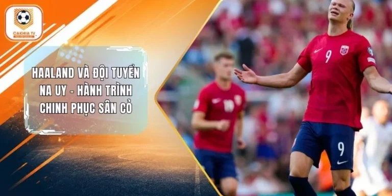 Haaland Và Đội Tuyển Na Uy – Hành Trình Chinh Phục Sân Cỏ