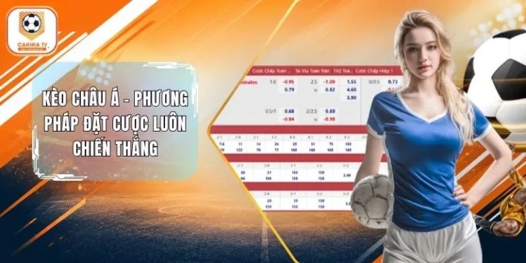 Kèo Châu Á - Phương Pháp Đặt Cược Luôn Chiến Thắng