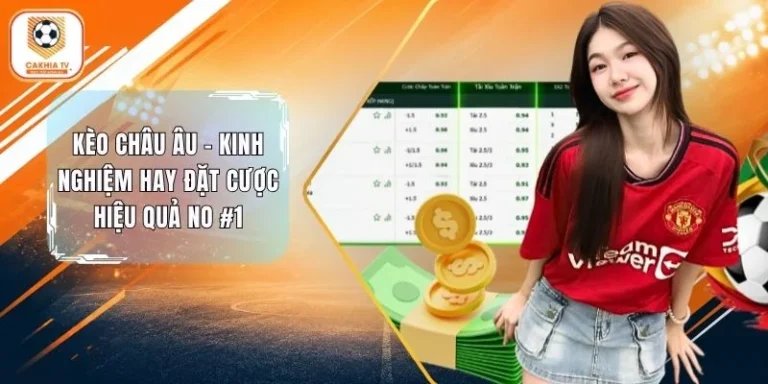 Kèo Châu Âu - Kinh Nghiệm Hay Đặt Cược Hiệu Quả No #1