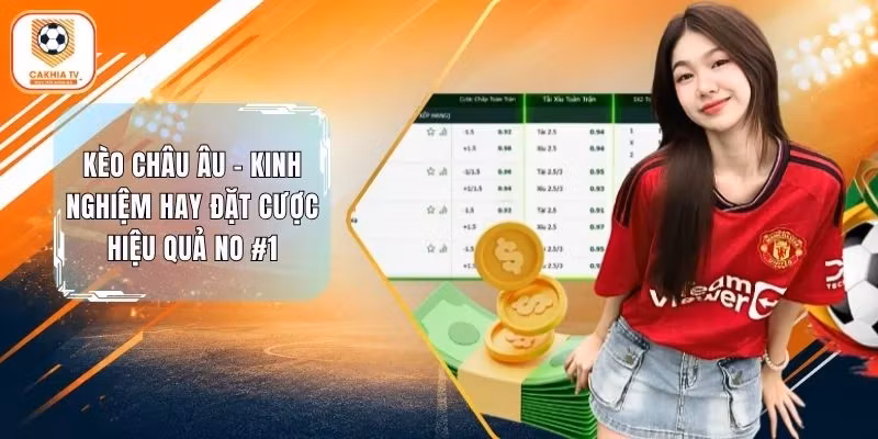 Kèo Châu Âu - Kinh Nghiệm Hay Đặt Cược Hiệu Quả No #1