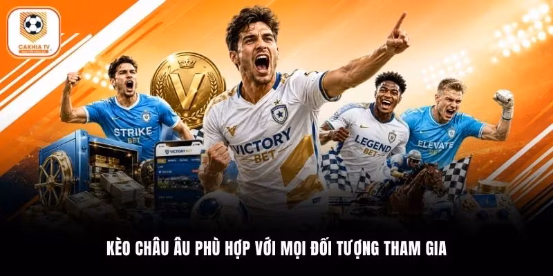 Kèo châu âu phù hợp với mọi đối tượng tham gia