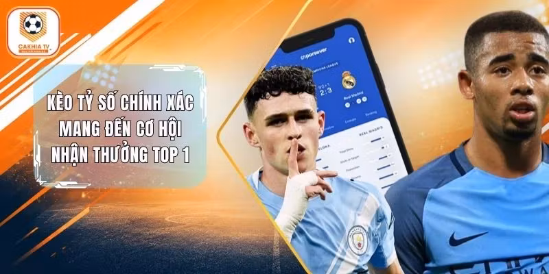 Kèo Tỷ Số Chính Xác Mang Đến Cơ Hội Nhận Thưởng Top 1