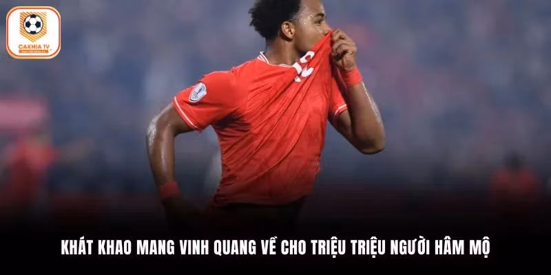 Khát khao mang vinh quang về cho triệu triệu người hâm mộ