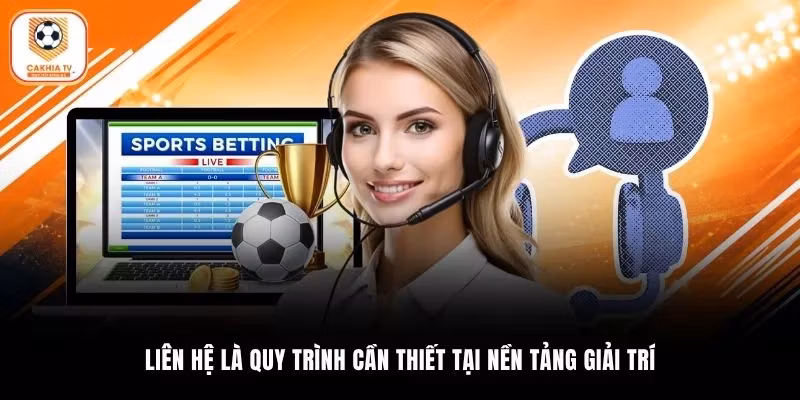 Liên hệ là quy trình cần thiết tại nền tảng giải trí