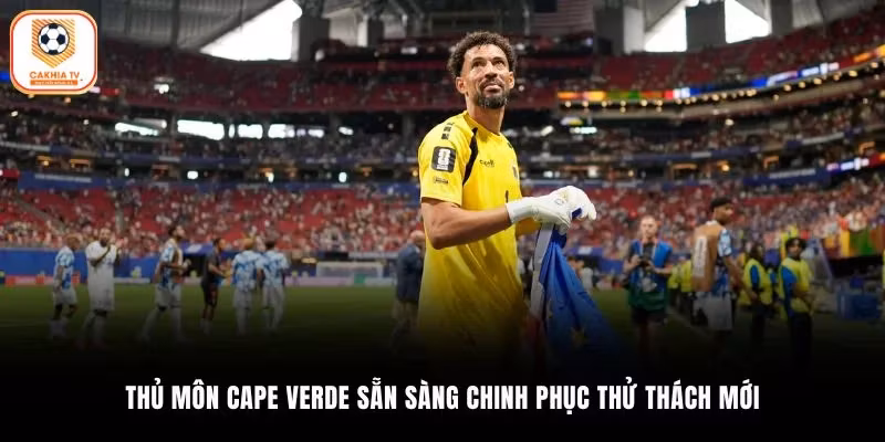 Thủ môn Cape Verde sẵn sàng chinh phục thử thách mới