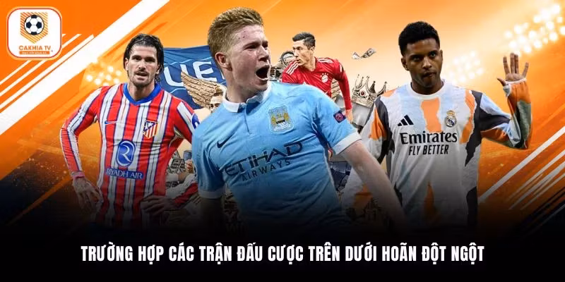 Trường hợp các trận đấu cược trên dưới hoãn đột ngột