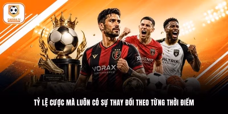 Tỷ lệ cược mà luôn có sự thay đổi theo từng thời điểm