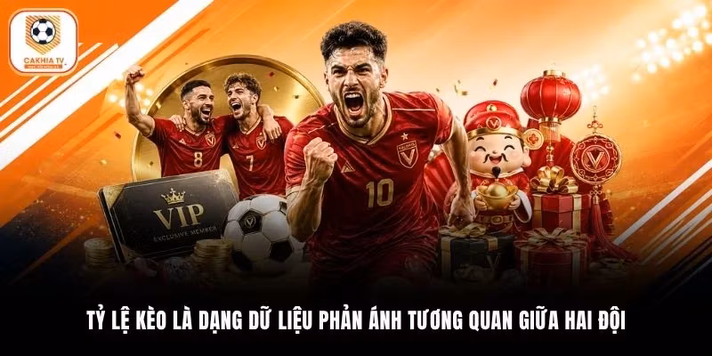 Tỷ lệ kèo là dạng dữ liệu phản ánh tương quan giữa hai đội