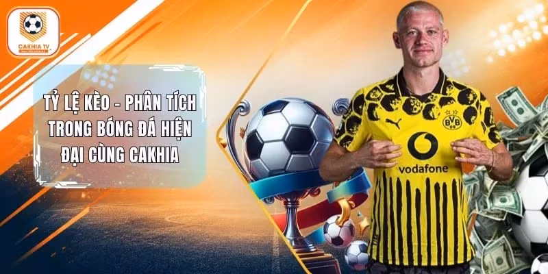 Tỷ Lệ Kèo - Phân Tích Trong Bóng Đá Hiện Đại Cùng Cakhia